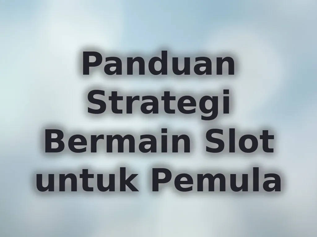 Panduan Strategi Bermain Slot untuk Pemula