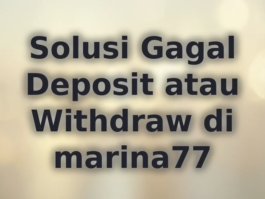 Solusi Gagal Deposit atau Withdraw di marina77