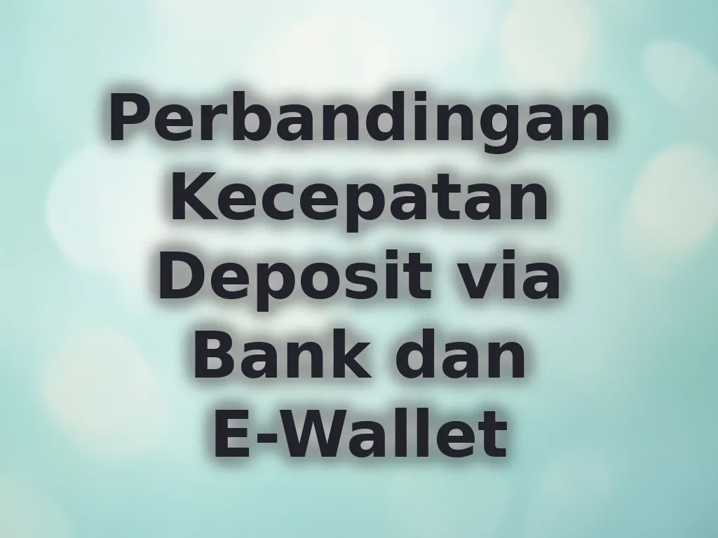 Perbandingan Kecepatan Deposit via Bank dan E-Wallet