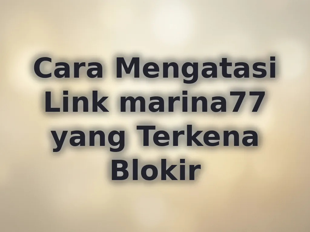 Cara Mengatasi Link marina77 yang Terkena Blokir