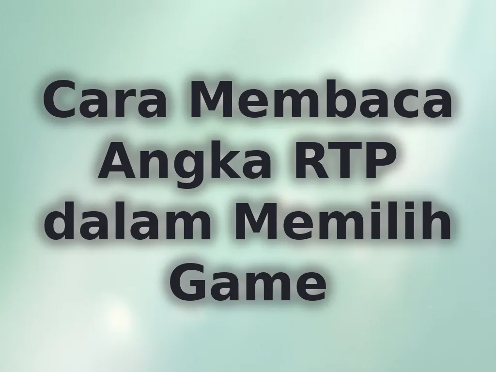 Cara Membaca Angka RTP dalam Memilih Game